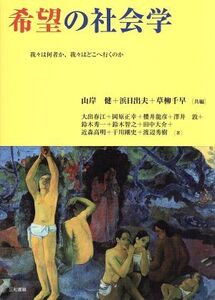 希望の社会学 我々は何者か、我々はどこへ行くのか/山岸健,浜日出夫,草柳千早【共編】