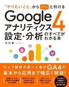 「やりたいこと」からパッと引ける Googleアナリティクス4設定・分析のすべてがわかる本/小川卓(著者)