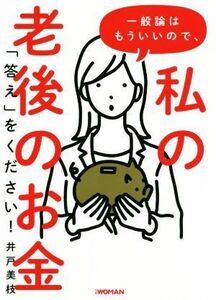 一般論はもういいので、私の老後のお金「答え」をください！/井戸美枝(著者)