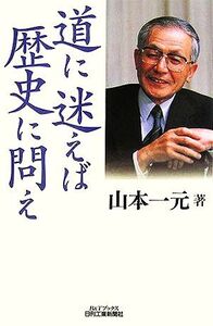 道に迷えば歴史に問え B&Tブックス/山本一元(著者)