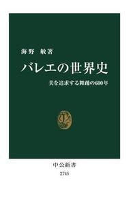 バレエの世界史 美を追求する舞踊の600年 中公新書2745/海野敏(著者)