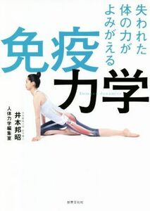 免疫力学 失われた体の力がよみがえる／井本邦昭(著者),人体力学編集室(著者)