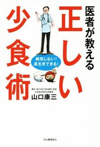 医者が教える正しい少食術 病気しない！長生きできる！/山口康三(著者)