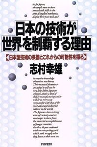 日本の技術が世界を制覇する理由 日本型技術の系譜とこれからの可能性を探る/志村幸雄【著】