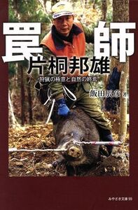 罠師 片桐邦雄 狩猟の極意と自然の終焉 みやざき文庫99/飯田辰彦(著者)