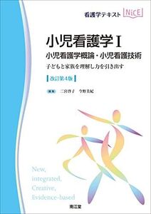 [A12060284]小児看護学I 小児看護学概論・小児看護技術(改訂第4版): 子どもと家族を理解し力を引き出す (看護学テキストNiCE)