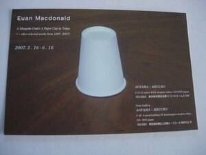 個展・作品展案内ポストカード　Euan Macdonald 　AOYAMA/MEGURO　A Mosquito Under A Paper Cup in Tokyo　2007年5月