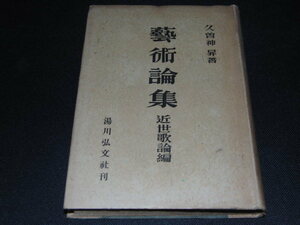 f1■芸術論集 近世歌論篇 久曽神昇 著/湯川弘文社刊/昭和18年初版（3000部）