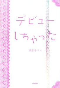 デビューしちゃった/南野トマト【著】