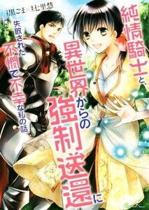 純情騎士と、異世界からの強制送還に失敗された不憫で不幸な私の話 ショコラシュクレノベルズ/黒ごま(著者),七里慧