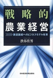 戦略的農業経営衰退脱却へのビジネスモデル改革/渋谷往男■23109-30039-YY59