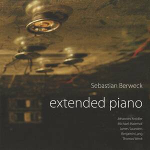 Sebastian Berweck - Extended Piano ; Benjamin Lang, Michael Maierhof, James Saunders, Thomas Wenk, Johannes Kreidler