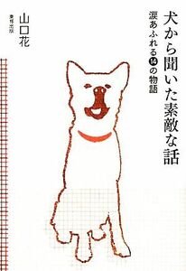 犬から聞いた素敵な話 涙あふれる14の物語/山口花【著】