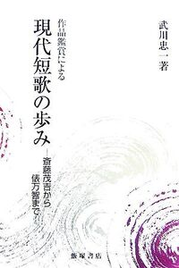 作品鑑賞による現代短歌の歩み 斎藤茂吉から俵万智まで/武川忠一【著】