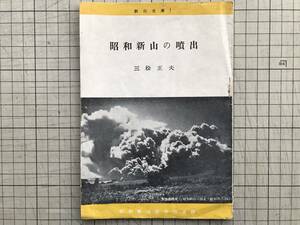 『昭和新山の噴出 新山文庫1』三松正夫 昭和新山研究協会・札幌講談社　1950年刊　※地震と亀裂・隆起とドーム・爆発と火口　00193