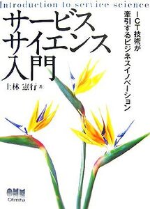 サービスサイエンス入門 ICT技術が牽引するビジネスイノベーション/上林憲行【著】