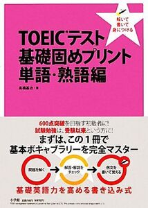 TOEICテスト基礎固めプリント 単語・熟語編 解いて 書いて 身につける/高橋基治【著】