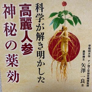 科学が解き明かした　高麗紅参神秘の薬効 矢澤　一良　著