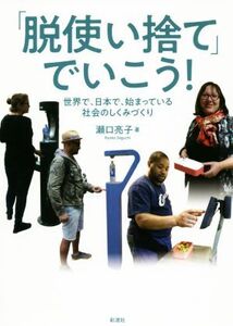 「脱使い捨て」でいこう！ 世界で、日本で、始まっている社会のしくみづくり/瀬口亮子(著者)