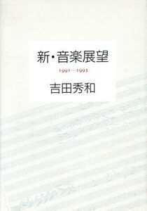 新・音楽展望(1991-1993)/吉田秀和(著者)