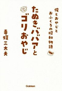 たぬきババアとゴリおやじ 俺とおやじとおふくろの昭和物語／毒蝮三太夫(著者)