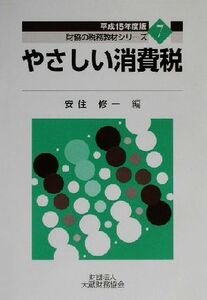 やさしい消費税(平成15年版) 財協の税務教材シリーズ7/安住修一(編者)