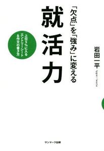 「欠点」を「強み」に変える就活力 上位5%に入るエントリーシート&作文の書き方/岩田一平(著者)