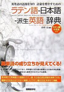 英単語の語源を知り語彙を増やすためのラテン語-日本語-派生英語辞典/山中元【編著】