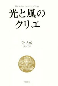 光と風のクリエ The Artistic Creativity of Hope/金大偉(著者)