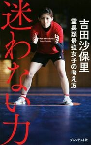 迷わない力 霊長類最強女子の考え方／吉田沙保里(著者)