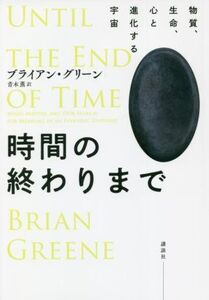 時間の終わりまで 物質、生命、心と進化する宇宙/ブライアン・グリーン(著者),青木薫(訳者)