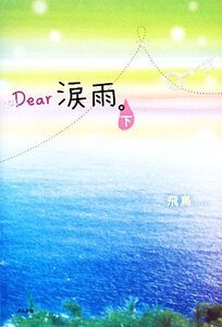 Dear涙雨。(下)/飛鳥【著】