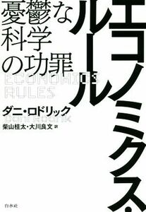 エコノミクス・ルール 憂鬱な科学の功罪／ダニ・ロドリック(著者),柴山桂太(訳者),大川良文(訳者)