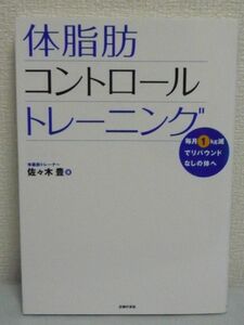 体脂肪コントロールトレーニング 毎月1kg減でリバウンドなしの体へ ★ 佐々木豊 ◆ 代謝のアップを解明 効率の良い代謝が行える体づくり