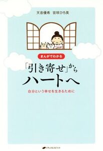 まんがでわかる「引き寄せ」からハートへ 自分という幸せを生きるために/天音優希(著者),宮咲ひろ美(著者)