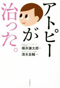 アトピーが治った。／横井謙太郎(著者),清水良輔