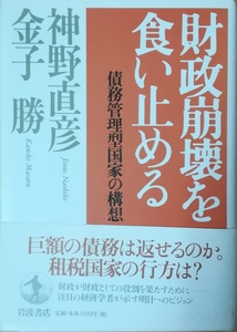 （古本）財政崩壊を食い止める 債務管理型国家の構想 神野直彦、金子勝 岩波書店 KA5083 20001128発行