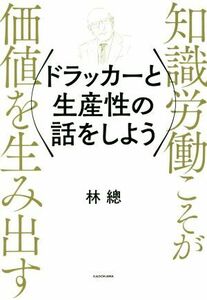 ドラッカーと生産性の話をしよう 知識労働こそが価値を生み出す/林總(著者)