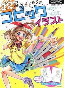 12色でスタート！はじめてのコピックイラスト COPIC公式ガイドブック/ばびりぃ(著者),トゥーマーカープロダクツ(著者)