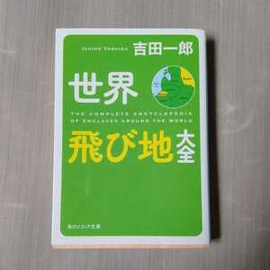 /12.16/ 世界飛び地大全 (角川ソフィア文庫) 著者 吉田 一郎 221016ロ