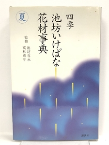 四季池坊いけばな花材事典 夏 (四季　池坊いけばな花材事典) 講談社 池坊 専永