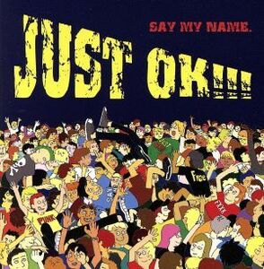 JUST OK!!!/SAY MY NAME.