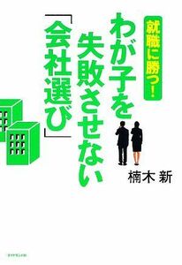 わが子を失敗させない「会社選び」 就職に勝つ！／楠木新【著】