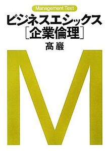 ビジネスエシックス「企業倫理」 マネジメント・テキスト/高巖【著】