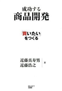 「買いたい」をつくる成功する商品開発/近藤真寿男(著者)