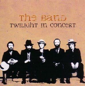 THE BAND／TWILIGHT IN CONCERT 新品輸入プレス盤CD