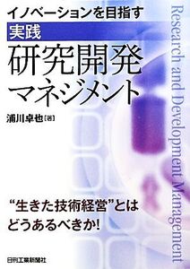 イノベーションを目指す“実践”研究開発マネジメント/浦川卓也【著】