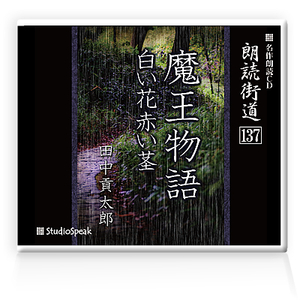 朗読ＣＤ　朗読街道137「魔王物語・白い花赤い茎」田中貢太郎