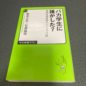 バカ学生に誰がした？　進路指導教員のぶっちゃけ話 （中公新書ラクレ　４５４） 新井立夫／著　石渡嶺司／著