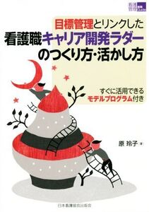 目標管理とリンクした看護職キャリア開発ラダーのつくり方・活かし方 すぐに活用できるモデルプログラム付き 看護管理実践Guide/原玲子(著